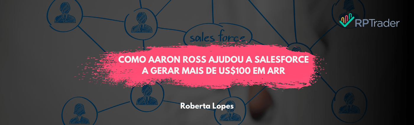 Como Aaron Ross ajudou a SALESFORCE a gerar mais de US$100 em ARR