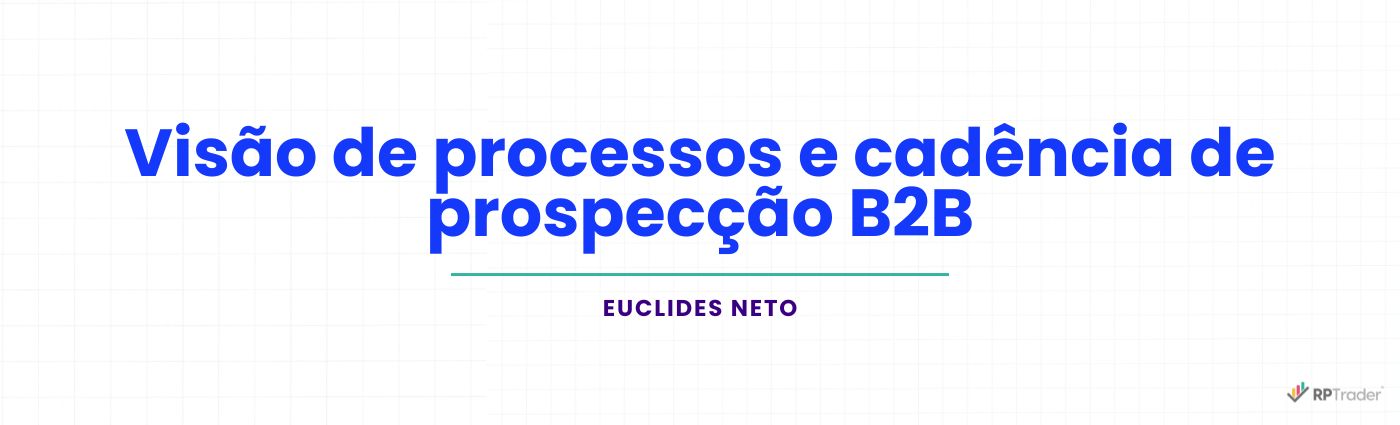 <strong>Visão de processos e cadência de prospecção B2B</strong>
