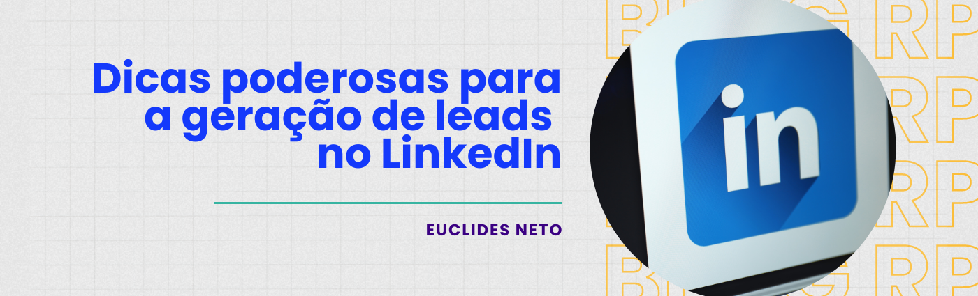 Dicas Poderosas para a Geração de Leads no LinkedIn