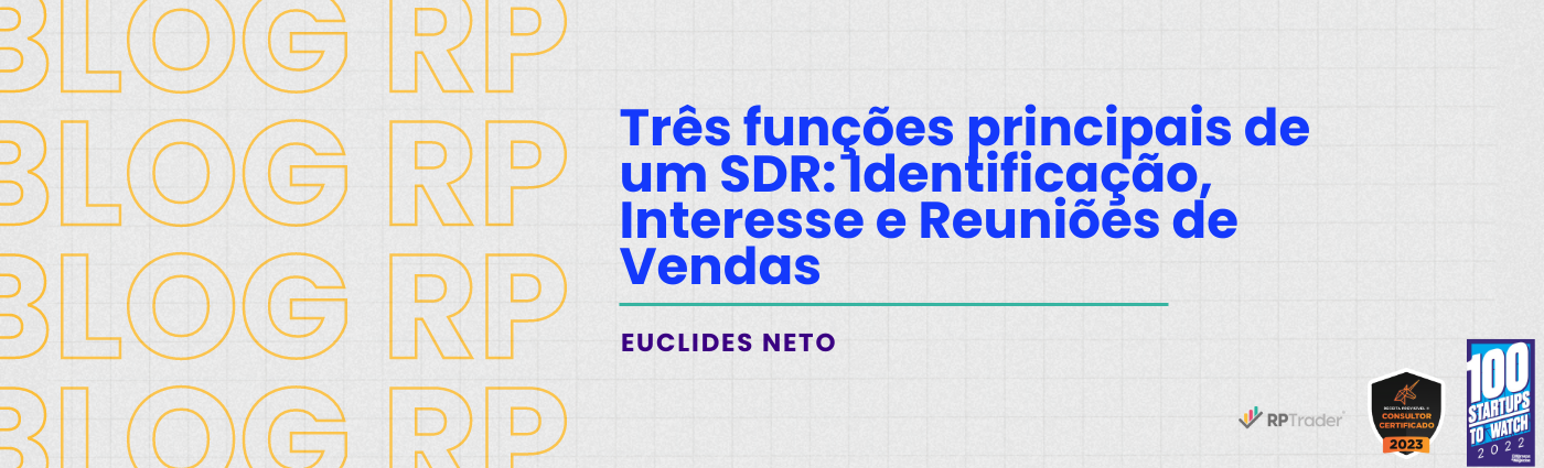 Três funções principais de um SDR: Identificação, Interesse e Reuniões de Vendas