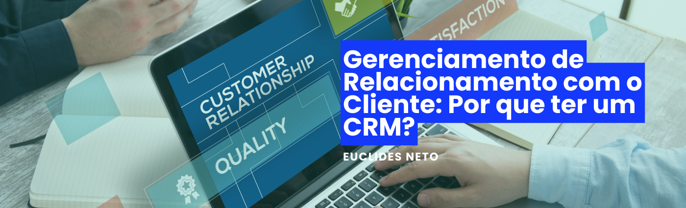 Gerenciamento de Relacionamento com o Cliente: Por que ter um CRM?