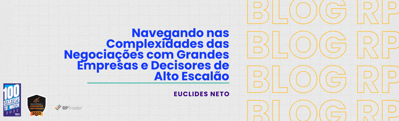 Navegando nas Complexidades das Negociações com Grandes Empresas e Decisores de Alto Escalão