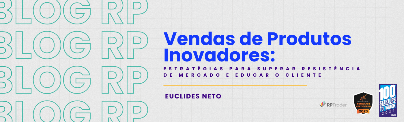 Vendas de Produtos Inovadores: Estratégias para Superar Resistência de Mercado e Educar o Cliente