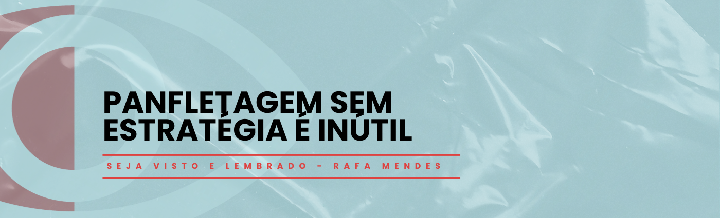 Seja Visto e Lembrado – PANFLETAGEM SEM ESTRATÉGIA É INÚTIL