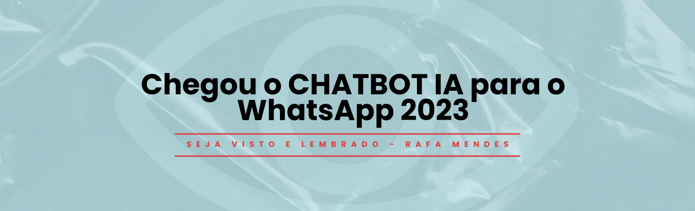 Seja Visto e Lembrado – Chegou o CHATBOT IA para o WhatsApp 2023