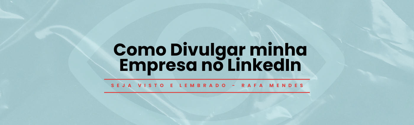 Seja Visto e Lembrado – Como Divulgar minha Empresa no LinkedIn