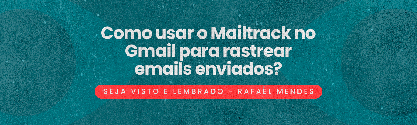 Seja Visto e Lembrado – Como usar o Mailtrack no Gmail para rastrear emails enviados?