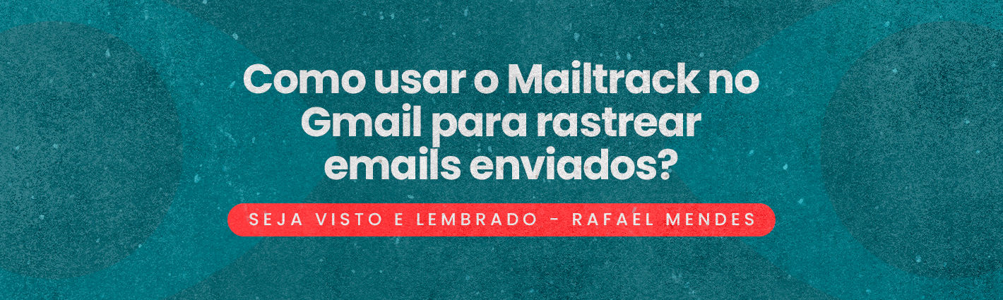 Seja Visto e Lembrado - Como usar o Mailtrack no Gmail para rastrear ...