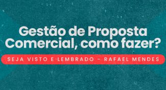 Seja Visto e Lembrado – Gestão de Proposta Comercial, como fazer?