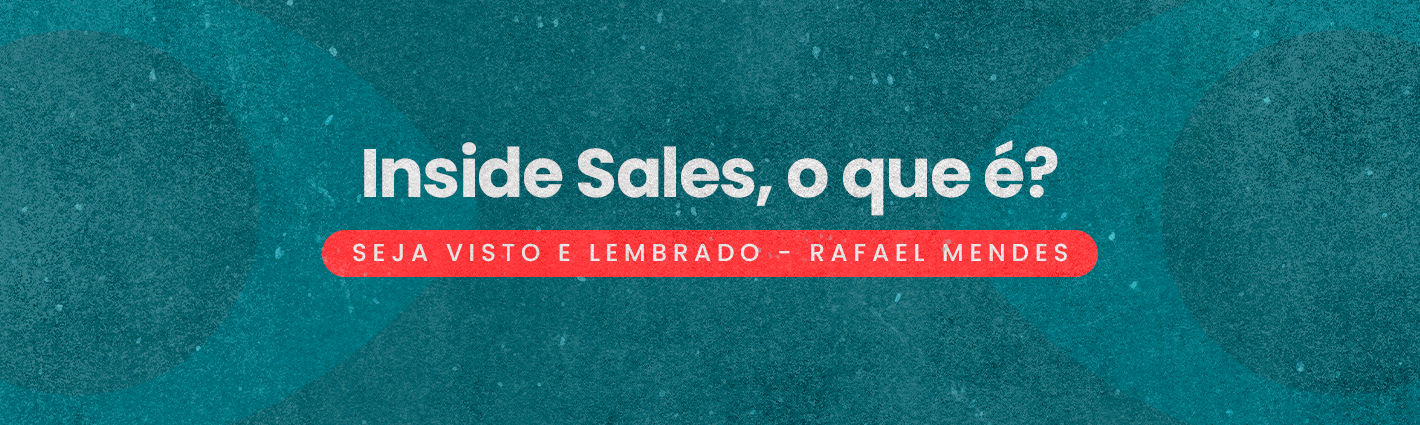 Seja Visto e Lembrado – Inside Sales, o que é?