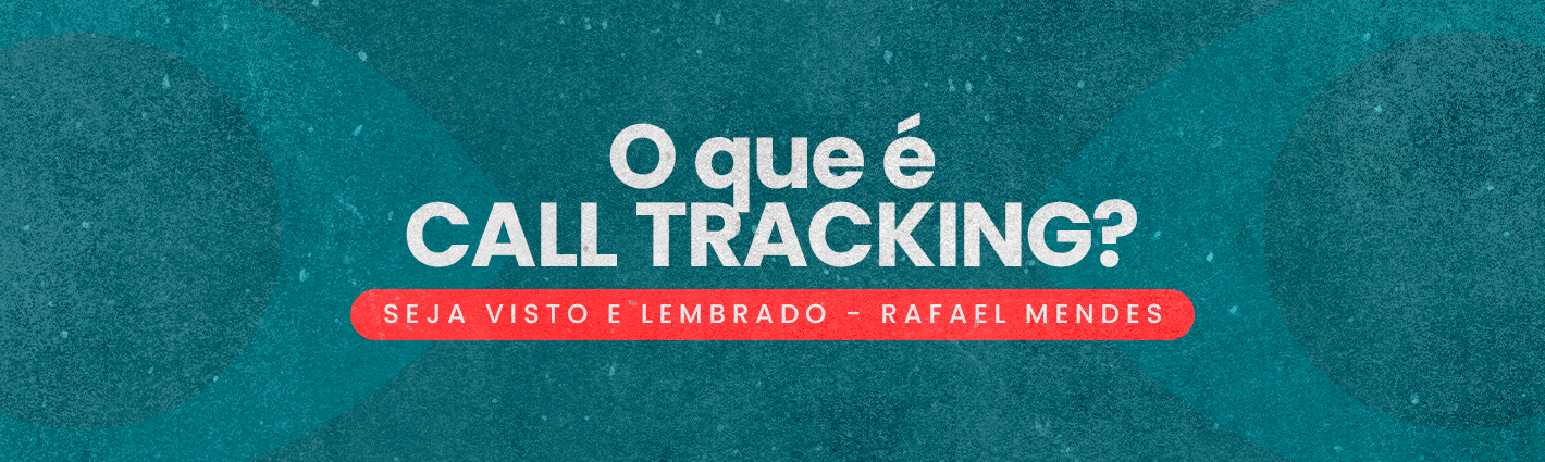 Seja Visto e Lembrado – O que é CALL TRACKING?