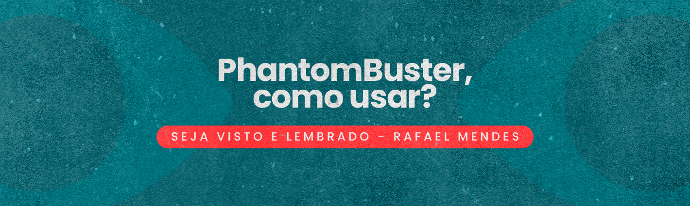 Seja Visto e Lembrado – PhantomBuster, como usar?