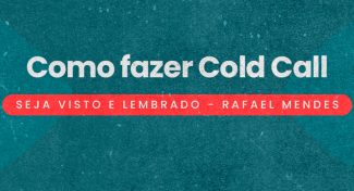 Seja Visto e Lembrado – Como fazer Cold Call