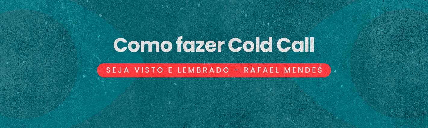 Seja Visto e Lembrado – Como fazer Cold Call