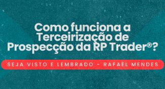 Seja Visto e Lembrado – Como funciona a Terceirização de Prospecção da RP Trader?