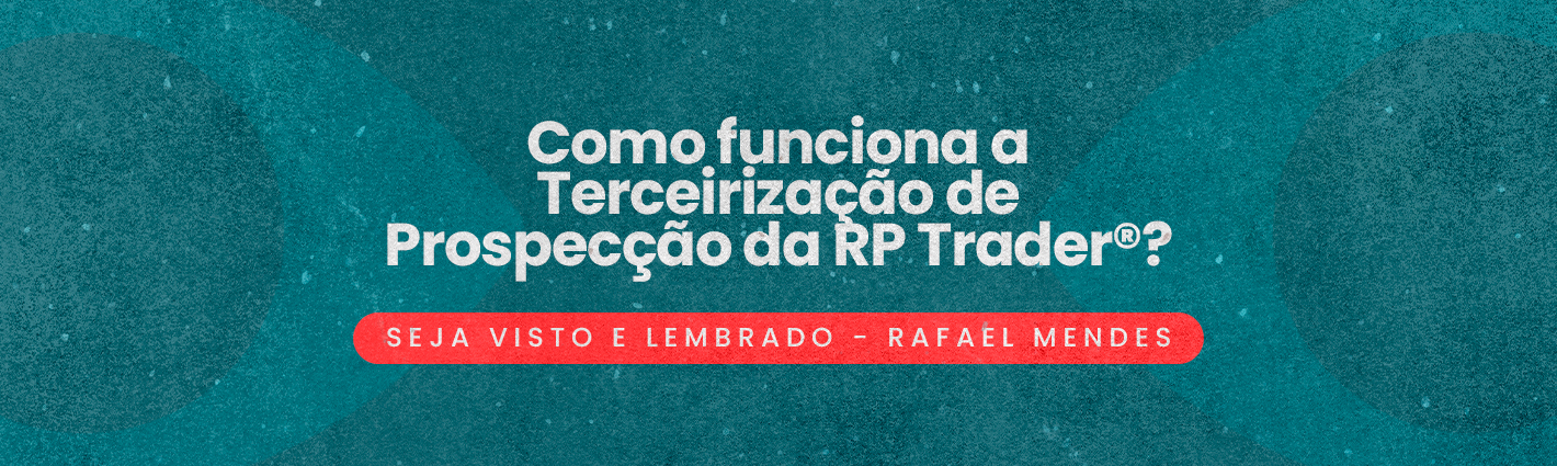 Seja Visto e Lembrado – Como funciona a Terceirização de Prospecção da RP Trader?