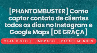Seja Visto e Lembrado – [PHANTOMBUSTER] Como captar contato de clientes todos os dias no Instagram e Google Maps [DE GRAÇA]