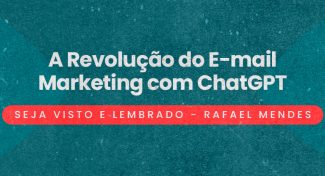 Seja Visto e Lembrado – A Revolução do E-mail Marketing com ChatGPT