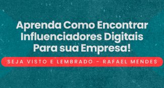 Seja Visto e Lembrado: Aprenda Como Encontrar Influenciadores Digitais Para sua Empresa!