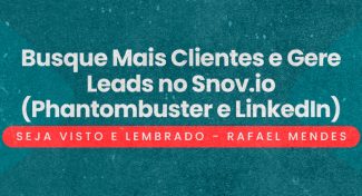 Seja Visto e Lembrado – Busque Mais Clientes e Gere Leads no Snov.io | Phantombuster e LinkedIn