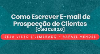 Seja Visto e Lembrado – E-mail de Vendas – Como Escrever E-mail de Prospecção de Clientes [Cold Call 2.0]