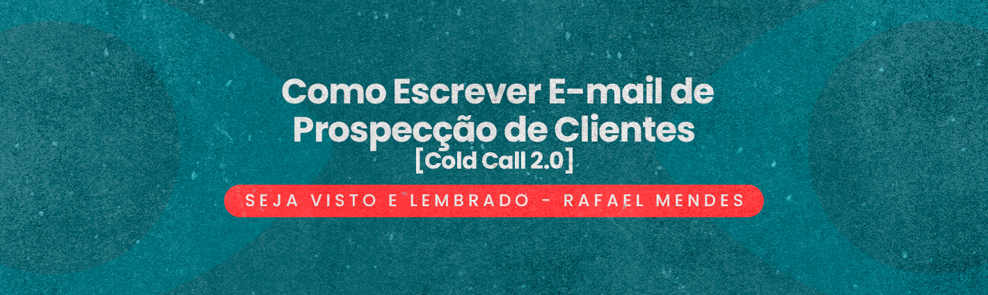 Seja Visto e Lembrado – E-mail de Vendas – Como Escrever E-mail de Prospecção de Clientes [Cold Call 2.0]