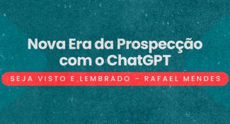 Seja Visto e Seja Lembrado: Nova Era da Prospecção com o ChatGPT
