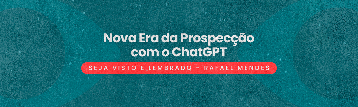 Seja Visto e Seja Lembrado: Nova Era da Prospecção com o ChatGPT