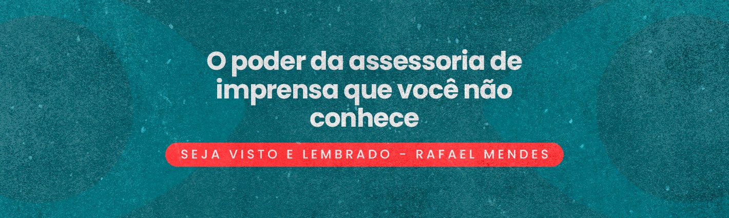 Seja Visto e Lembrado – O poder da assessoria de imprensa que você não conhece