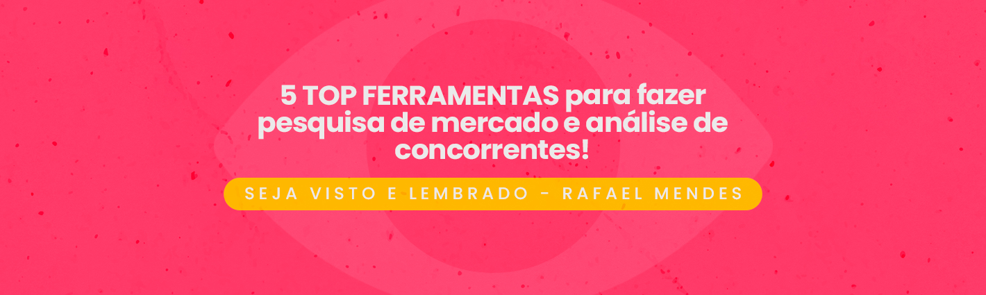 Seja Visto e Lembrado – 5 TOP FERRAMENTAS para fazer pesquisa de mercado e análise de concorrentes!