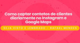 Seja Visto e Lembrado – Como Captar Contatos de Clientes Diariamente no Instagram e Google Maps