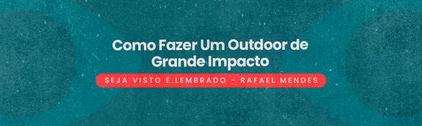 Seja Visto e Lembrado – Como Fazer Um Outdoor de Grande Impacto
