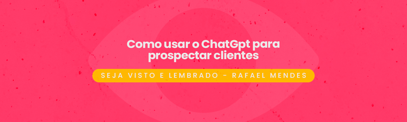 Seja Visto e Lembrado – Como usar o ChatGpt para prospectar clientes