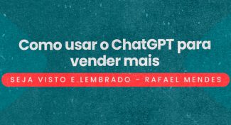 Seja visto e lembrado – Como usar o ChatGPT para vender mais