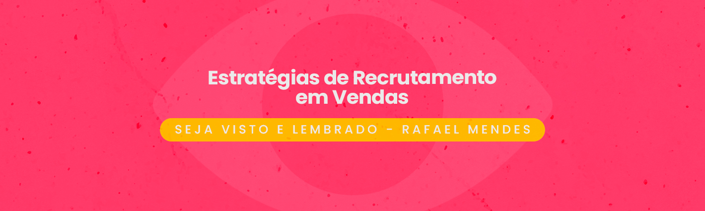 Seja Visto e Lembrado – Estratégias de Recrutamento em Vendas