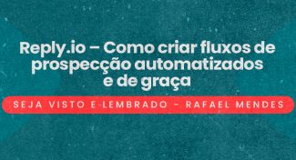 Seja Visto e Seja Lembrado – Reply.io – Como criar fluxos de prospecção automatizados e de graça