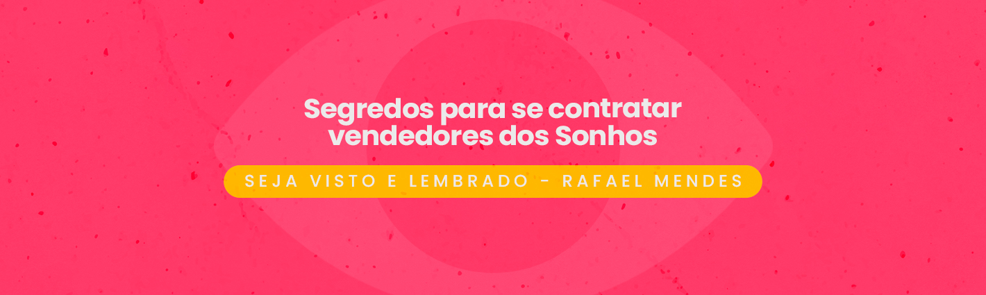 Seja Visto e Lembrado – Segredos para se contratar vendedores dos sonhos