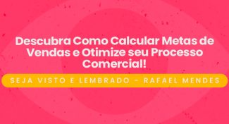 Seja Visto e Lembrado – Descubra Como Calcular Metas de Vendas e Otimize seu Processo Comercial!