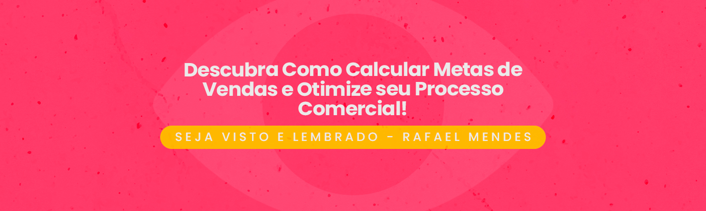 Seja Visto e Lembrado – Descubra Como Calcular Metas de Vendas e Otimize seu Processo Comercial!