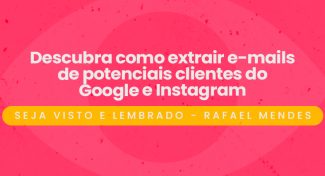 Seja Visto  e Lembrado – Descubra como extrair e-mails de potenciais clientes do Google e Instagram
