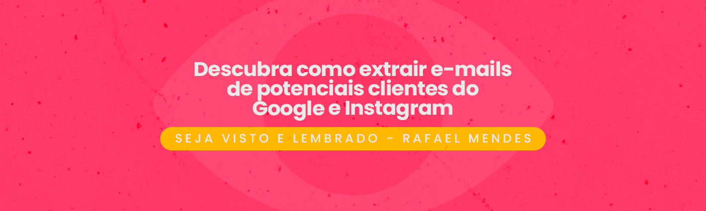Seja Visto  e Lembrado – Descubra como extrair e-mails de potenciais clientes do Google e Instagram