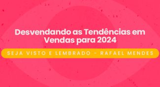 Seja Visto e Lembrado – Desvendando as Tendências em Vendas para 2024