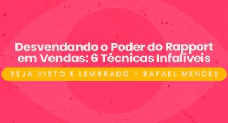 Seja Visto e Lembrado – Desvendando o Poder do Rapport em Vendas: 6 Técnicas Infalíveis