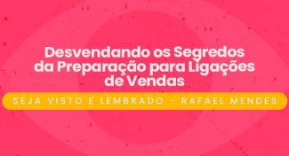 Seja Visto e Lembrado – Desvendando os Segredos da Preparação para Ligações de Vendas