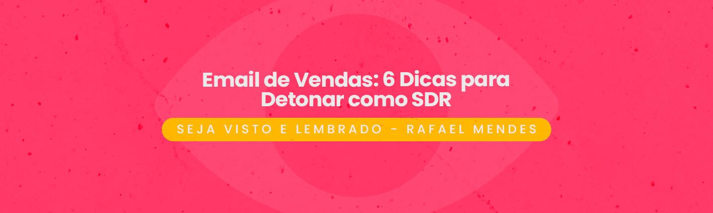 Seja Visto e Lembrado – Email de Vendas: 6 Dicas para Detonar como SDR