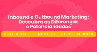 Seja Visto e Lembrado – Inbound e Outbound Marketing
