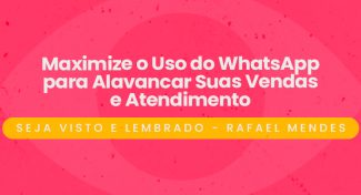 Seja Visto e Lembrado – Maximize o Uso do WhatsApp para Alavancar Suas Vendas e Atendimento