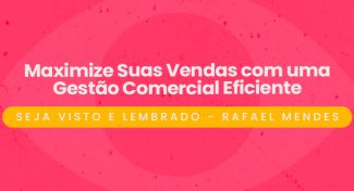 Seja Visto e Lembrado – Maximize Suas Vendas com uma Gestão Comercial Eficiente