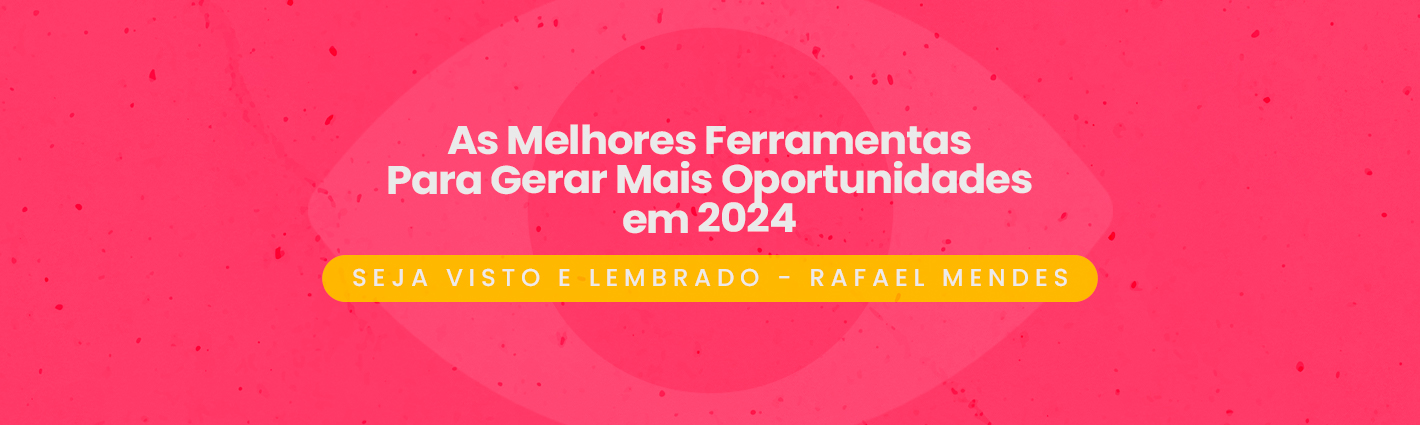 Seja Visto e Lembrado – As Melhores Ferramentas Para Gerar Mais Oportunidades em 2024