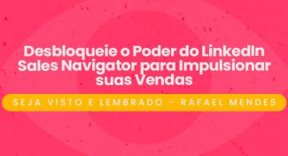 Seja Visto e Lembrado – Desbloqueie o Poder do LinkedIn Sales Navigator para Impulsionar suas Vendas